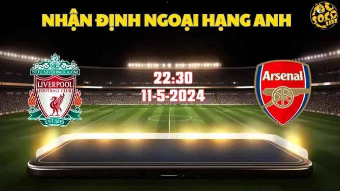 Nhận định bóng đá Liverpool vs Arsenal 22h30 ngày 11/5